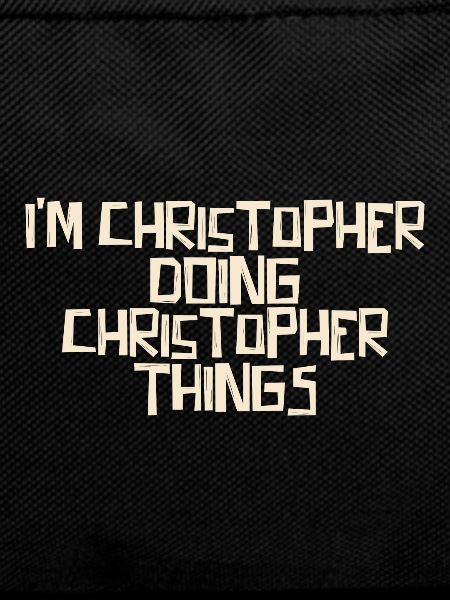 I'm Christopher doing Christopher things