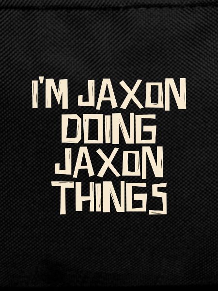 I'm Jaxon doing Jaxon things