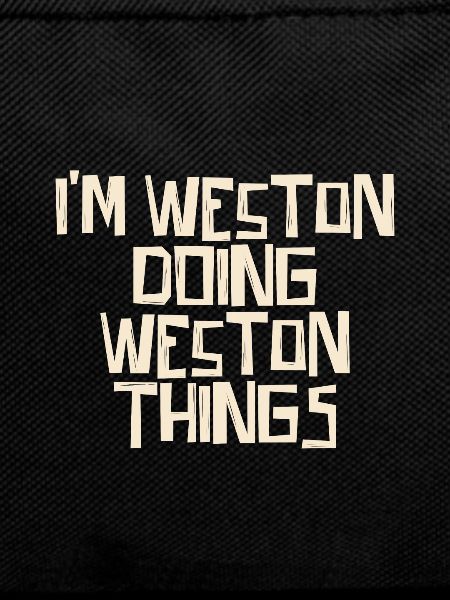 I'm Weston doing Weston things