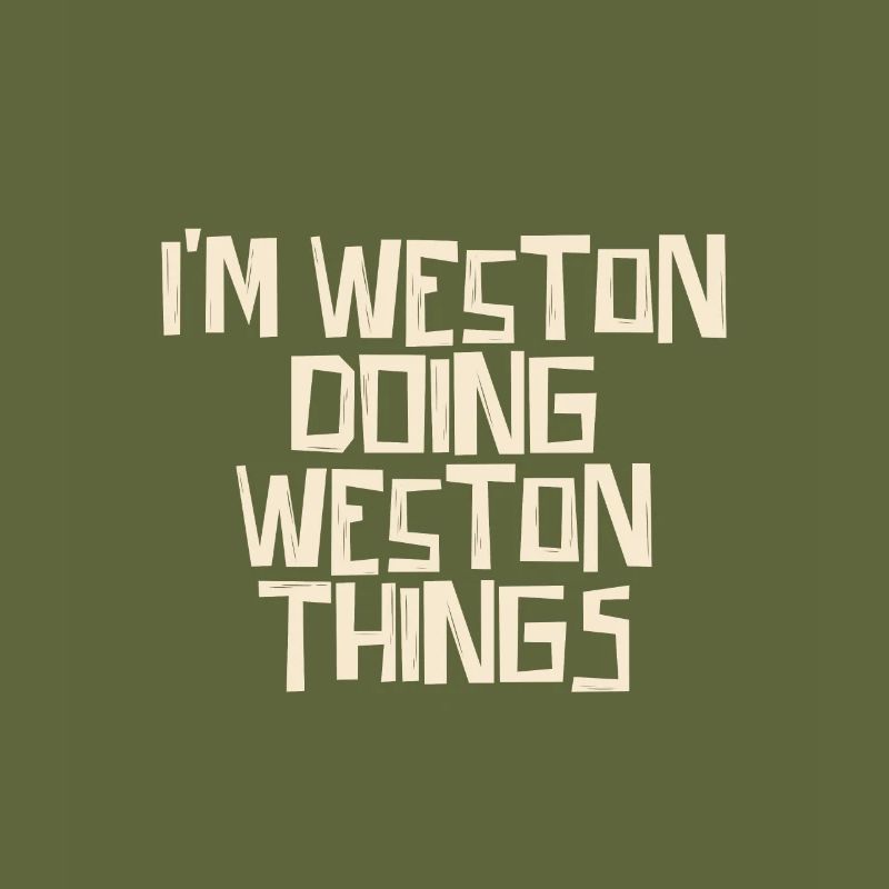 I'm Weston doing Weston things