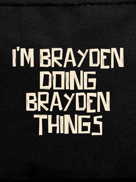 I'm Brayden doing Brayden things