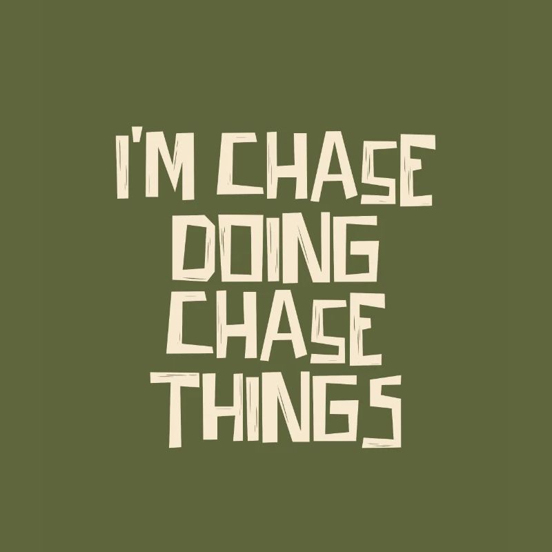 I'm Chase doing Chase things