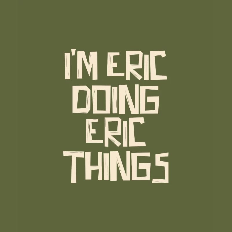 I'm Eric doing Eric things