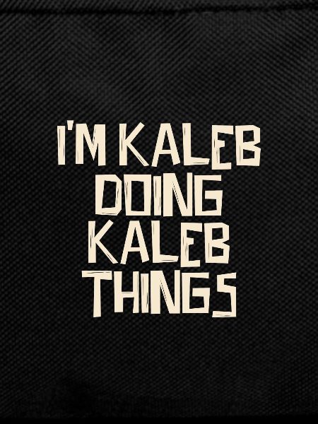 I'm Kaleb doing Kaleb things
