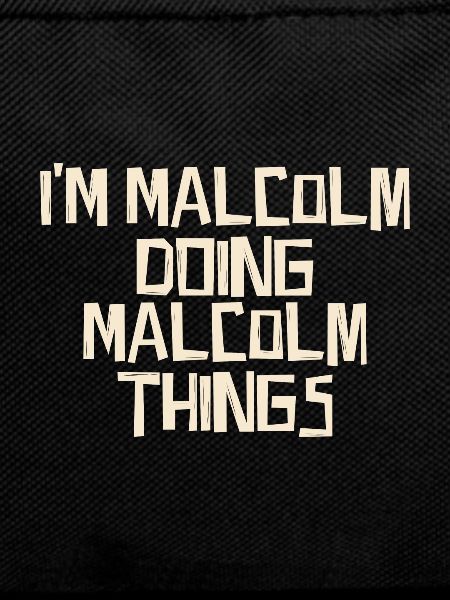 I'm Malcolm doing Malcolm things
