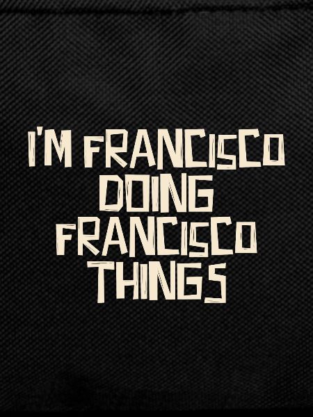I'm Francisco doing Francisco things