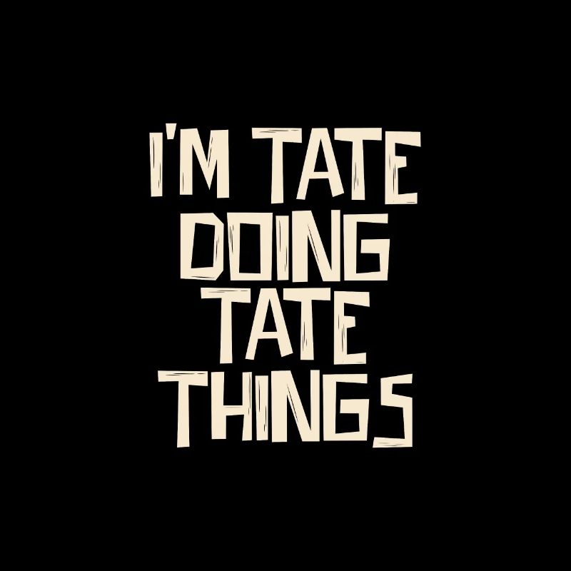 I'm Tate doing Tate things