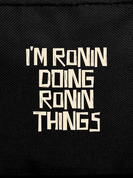 I'm Ronin doing Ronin things