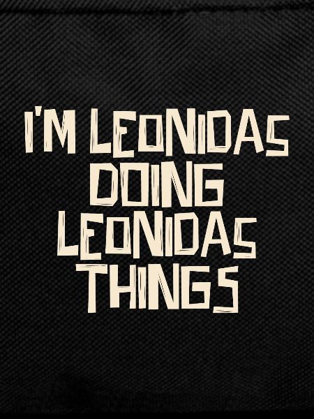 I'm Leonidas doing Leonidas things