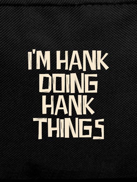 I'm Hank doing Hank things