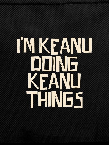 I'm Keanu doing Keanu things