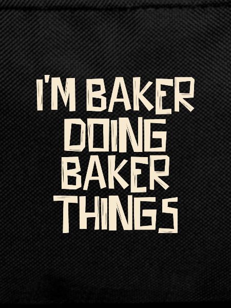 I'm Baker doing Baker things