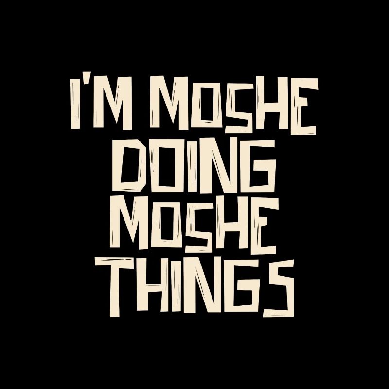 I'm Moshe doing Moshe things