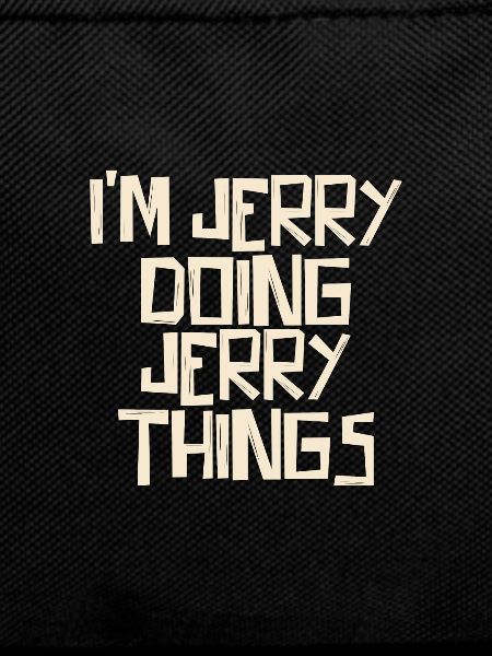 I'm Jerry doing Jerry things