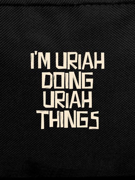 I'm Uriah doing Uriah things