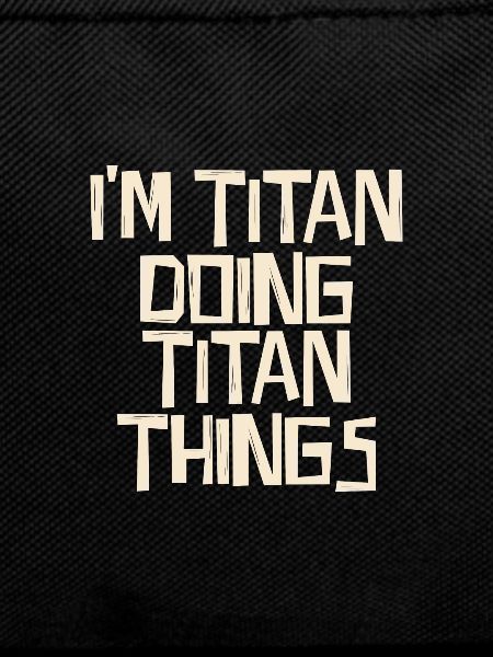 I'm Titan doing Titan things