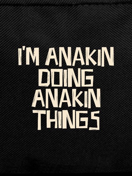 I'm Anakin doing Anakin things