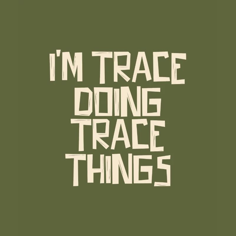 I'm Trace doing Trace things
