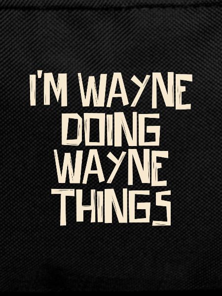 I'm Wayne doing Wayne things