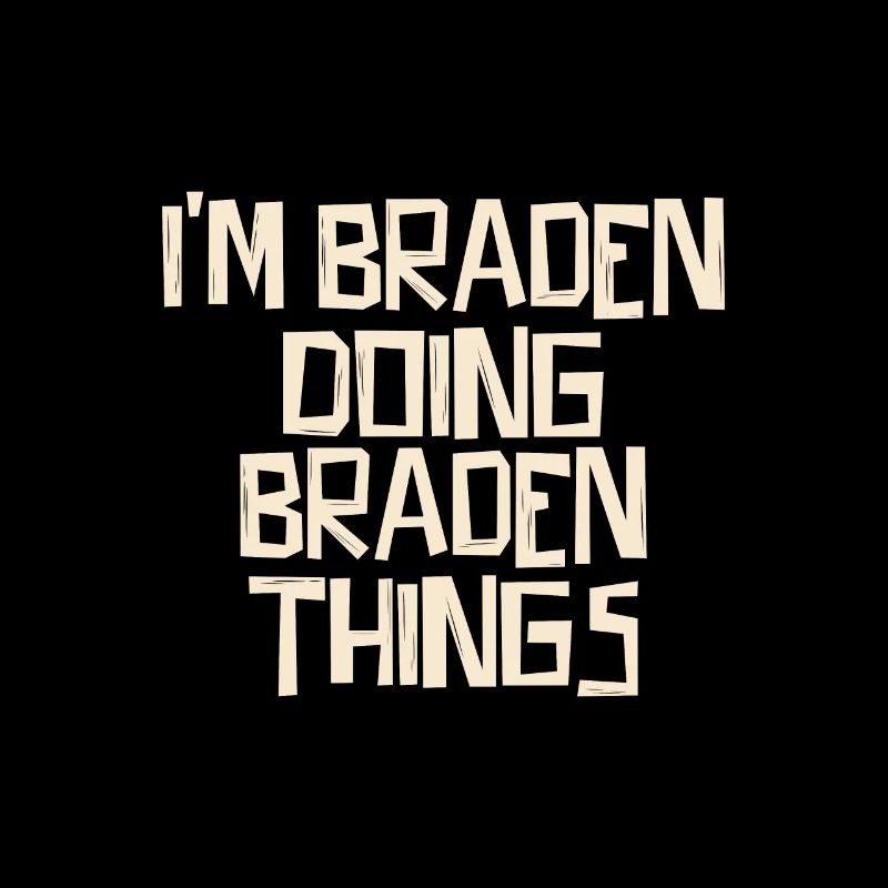 I'm Braden doing Braden things