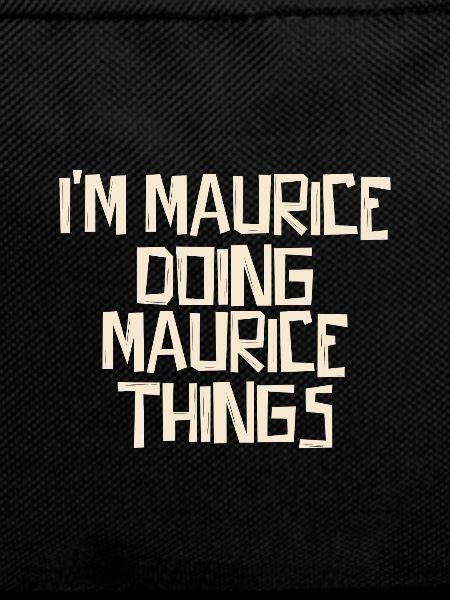 I'm Maurice doing Maurice things