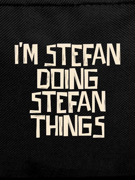 I'm Stefan doing Stefan things