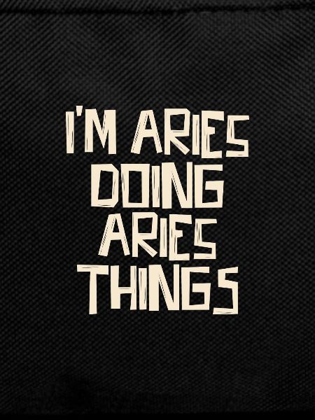 I'm Aries doing Aries things