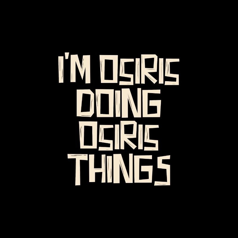 I'm Osiris doing Osiris things