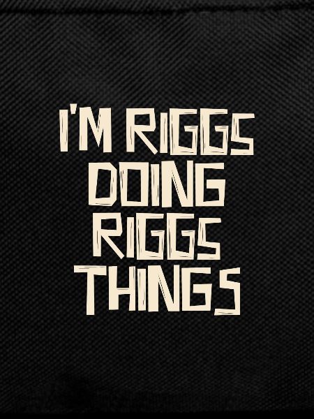 I'm Riggs doing Riggs things
