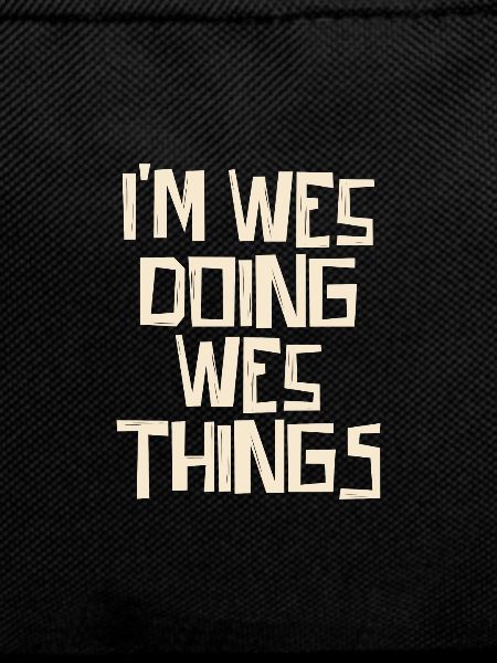 I'm Wes doing Wes things