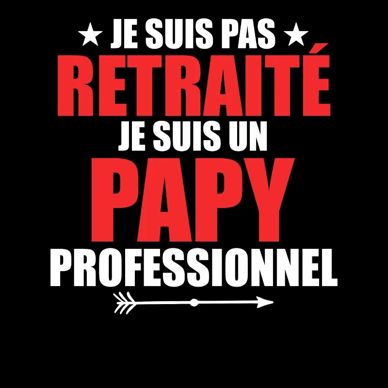 Je Suis Pas Retraité, Je Suis Un Papy Pro !