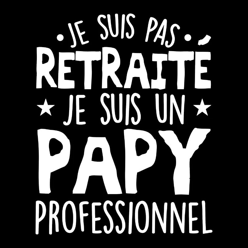 Je Suis Pas Retraité, Je Suis Un Papy Pro !