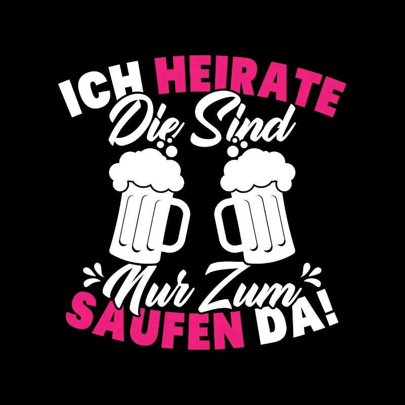 ich heirate die sind nur zum saufen da