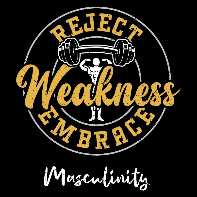 Reject Weakness Embrace Masculinity