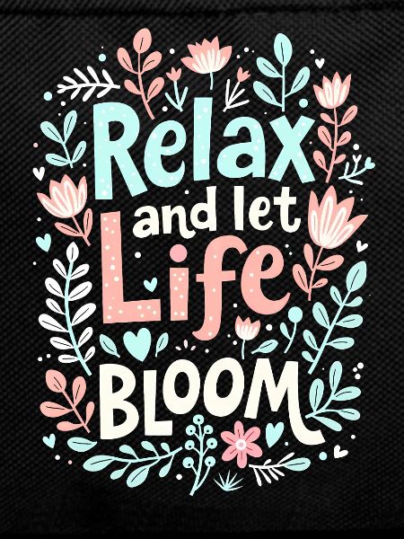 RELAX AND LET LIFE BLOOM