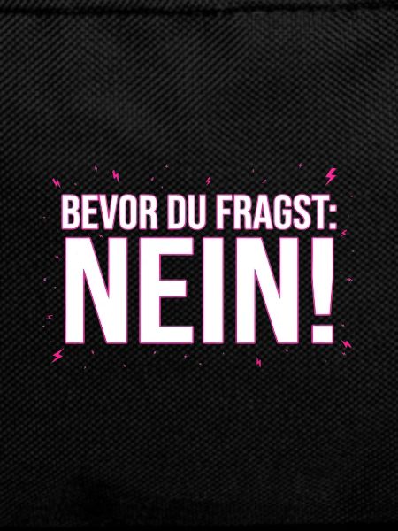 Bevor du fragst nein