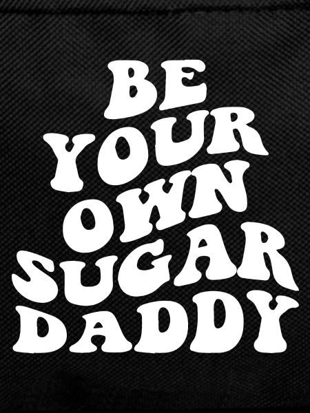 Be Your Own Sugar Daddy