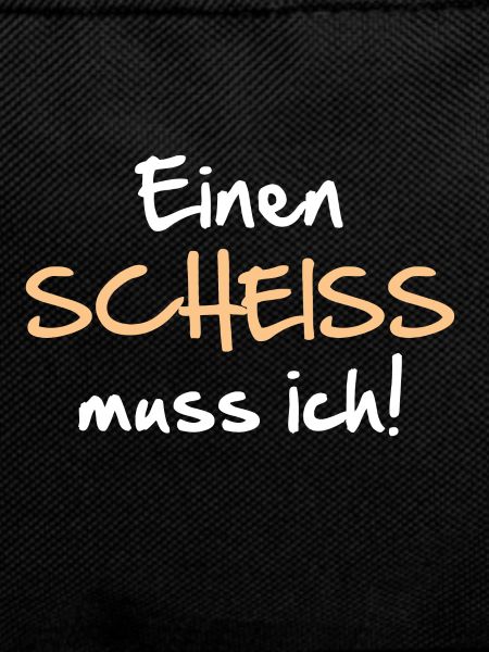 Einen Scheiss muss ich