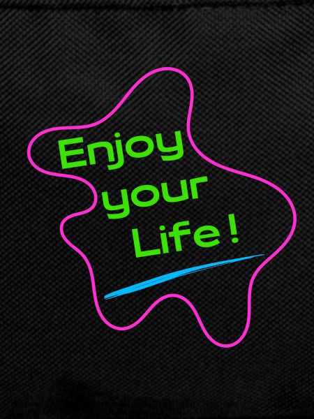 Enjoy your life - Be positive