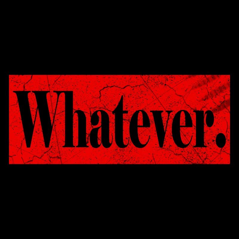 Whatever