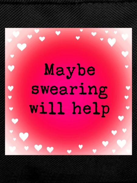 Maybe swearing will help