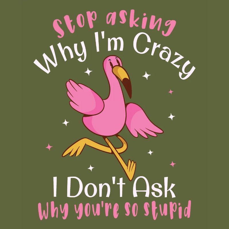 Stop asking why I'm crazy Funny flamingo