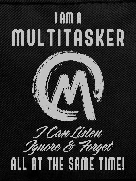 I am a multitasker