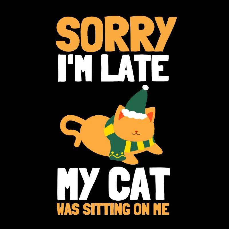 Sorry I'm Late My Cat Was Sitting On Me