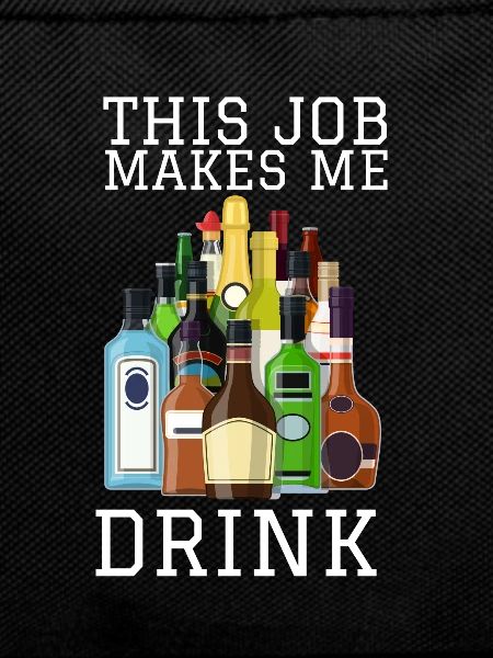 This job makes me drink