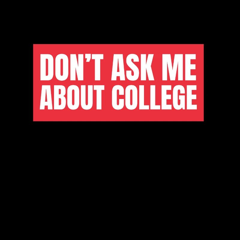 Don't ask me about college