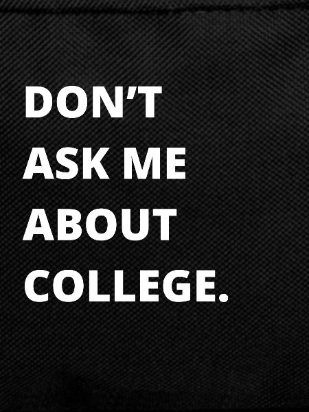 Don't ask me about college