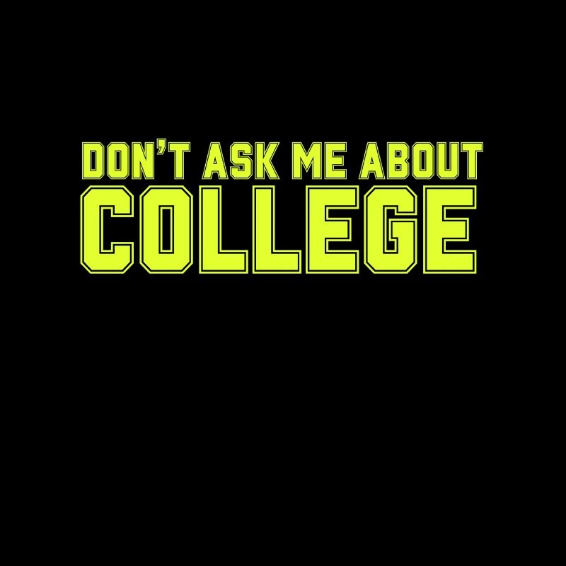 Don't ask me about college