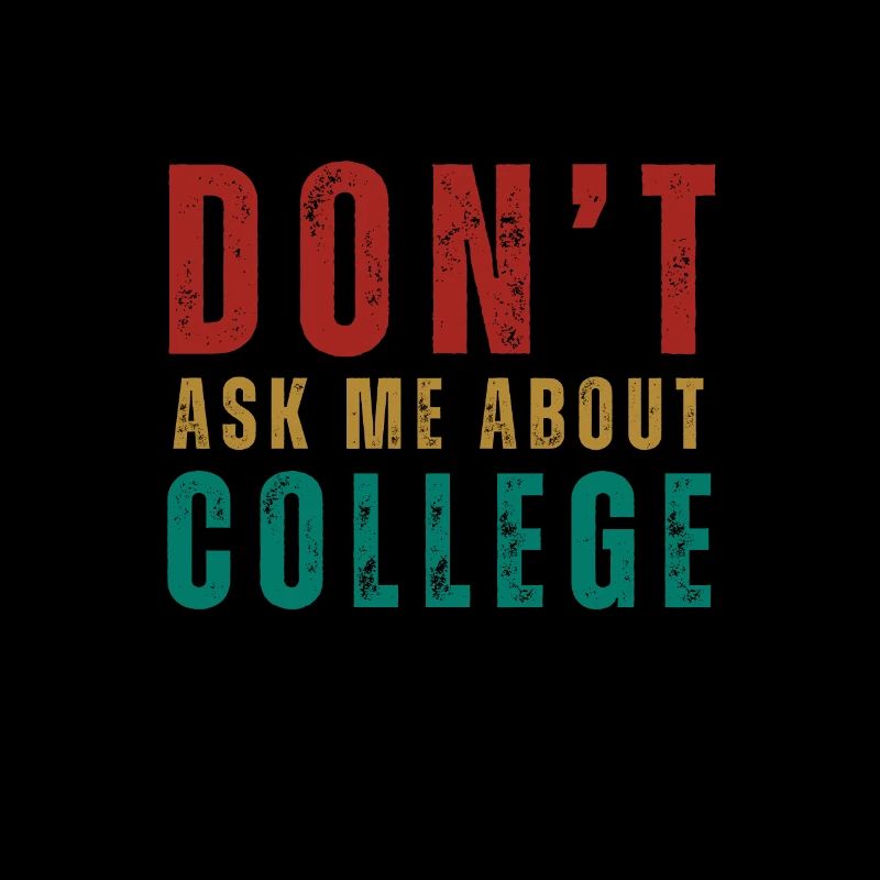 Don't ask me about college