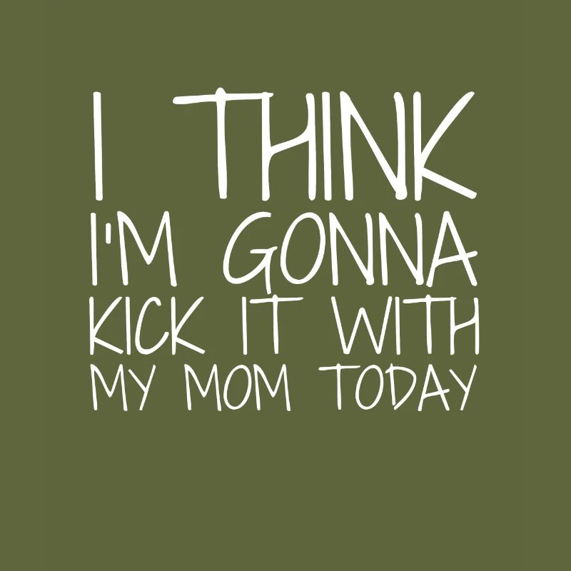 I think I'm going to kick it with my mom today